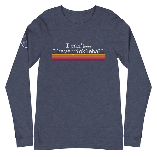 I Can’t I Have Pickleball Unisex Long Sleeve Tee